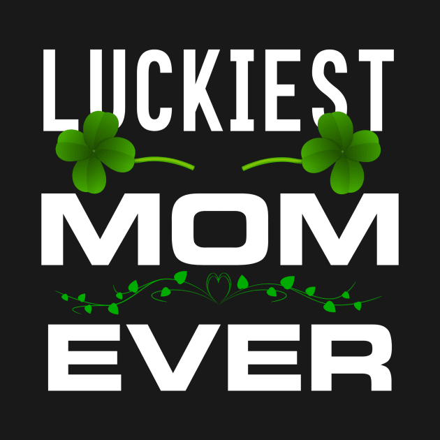 Luckiest Mom Ever! - Saint Patrick's Day Mom Gift by PraiseArts 