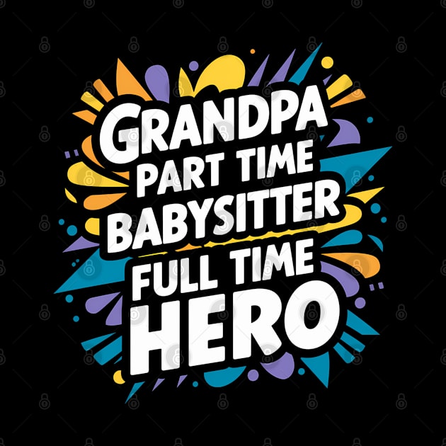 Grandpa Part Time Babysitter Full Time Hero by Abdulkakl