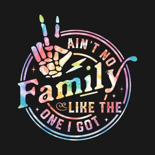 Ain't No Family Like the one I got Tie Dye Funny T-Shirt