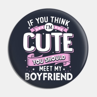 If You Think I'm Cute You Should See My Boyfriend Pin