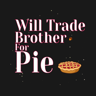 Will Trade Brother For Pie T-Shirt