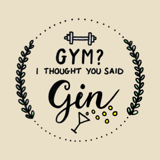 GYM? I thought you said gin T-Shirt