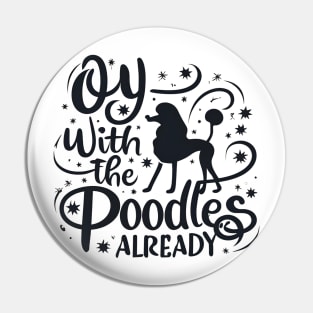 Oy with the poodles already - Typography Pin