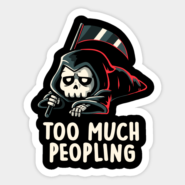 Too Much Peopling - Funny Skull Grim Reaper Gift - Grim - Sticker ...