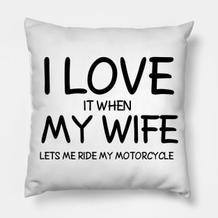 I Love it When My Wife Let's me ride my Motorcycle Pillow