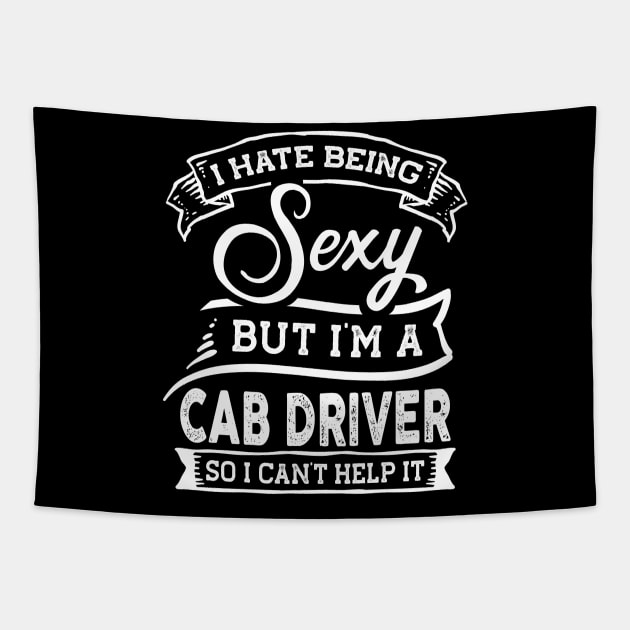 I Hate Being Sexy But I'm a Cab Driver Funny Tapestry by TeePalma