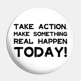 Take Action Make Something Happen Today | Quotes | Black | White Pin