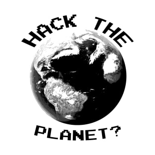 Hack The Planet? (Black Text) T-Shirt