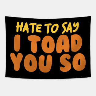 Hate To Say I Toad You So Tapestry