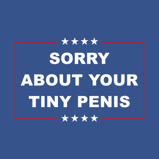 Sorry About Your Tiny Penis T-Shirt