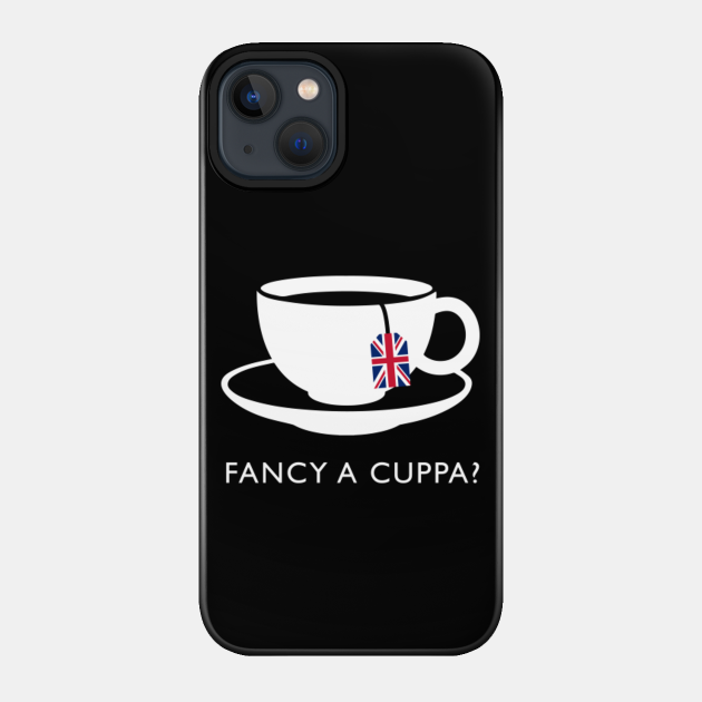 Fancy A Cuppa? A Lovely Cup Of English Tea Souvenir Quote - Tea - Phone Case