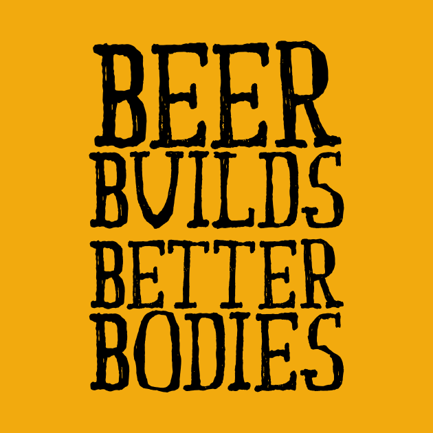 Beer Builds Better Bodies by EpicSonder2017