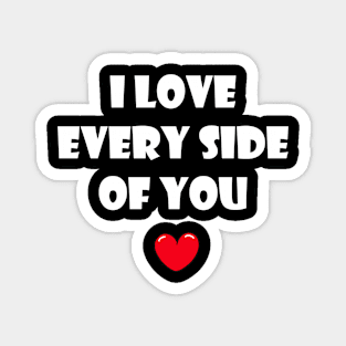 I love every side of you for dark background Magnet