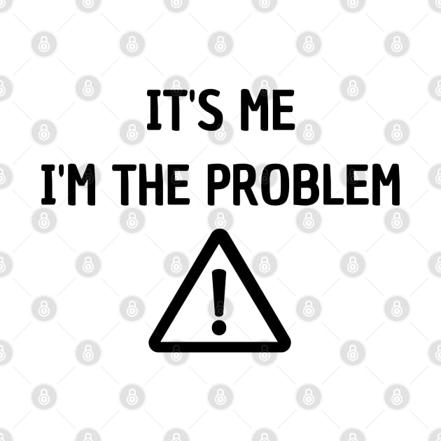 It's Me I'm The Problem by mdr design