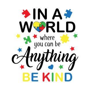 In a World Where You Can Be Anything Be Kind, Autism Awareness Amazing Cute Funny Colorful Motivational Inspirational Gift Idea for Autistic T-Shirt