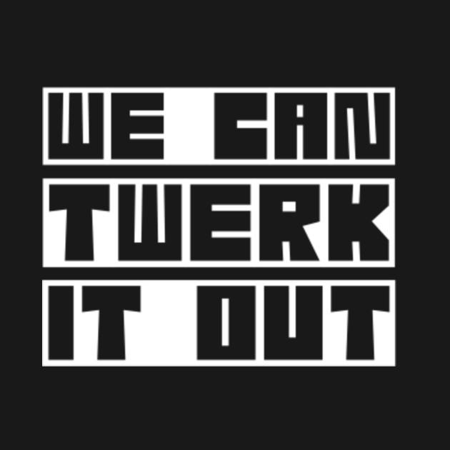 Disover Twerk It - Twerk - T-Shirt