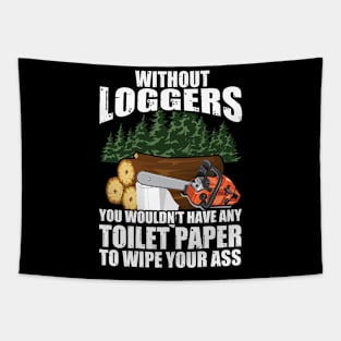 Without Loggers You Wouldn't Have Any Toilet Paper To Wipe Your Tapestry