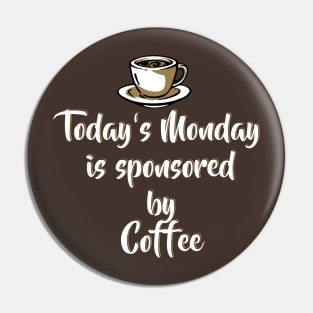 Today's Monday is sponsored by coffee - Funny Monday Shirts and Motivation Gifts Pin