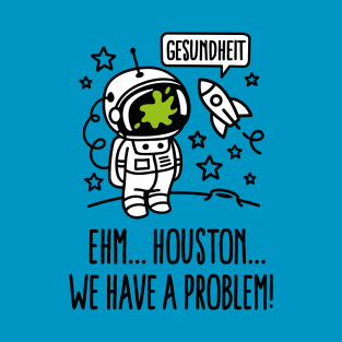 Gesundheit, Houston we have a problem astronaut T-Shirt