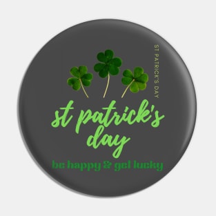 BE HAPPY & GET LUCKY-SAINT PATRICK'S DAY Pin