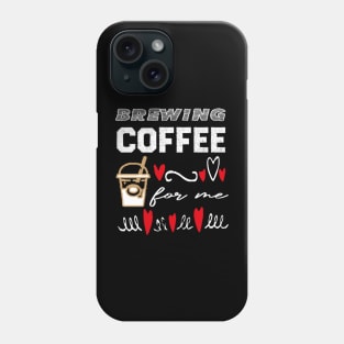 are you brewing coffee for me  45 Phone Case