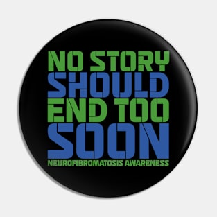 No Story Should End Too Soon Neurofibromatosis Awareness Pin