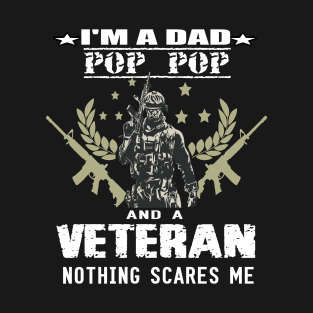 i'm a dad pop pop and a veteran,,nothing scared me..veteran gift T-Shirt