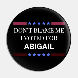 Don't Blame Me I Voted For Abigail Pin