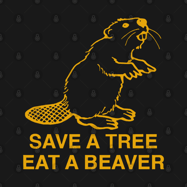 Save a Tree Eat a Beaver by Zidnareo