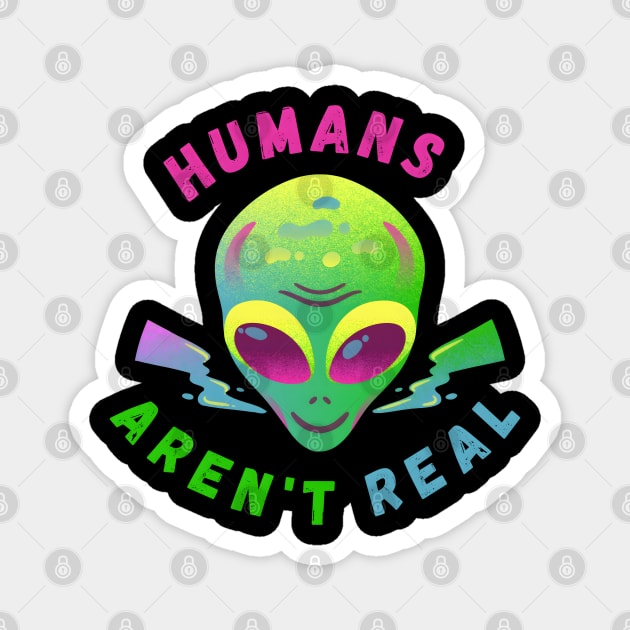 Humans Aren’t Real – Funny Alien UFO Quote Gift Magnet by MakerMind8.2