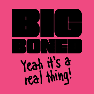 Big Boned - Yeah it's a real thing! T-Shirt