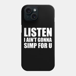 Listen I ain't gonna simp for you - STOP SIMPING - ANTI SIMP series 4 white Phone Case