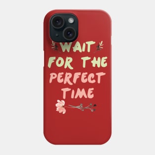 Wait For Perfect Time || Motivational Quote Design Phone Case