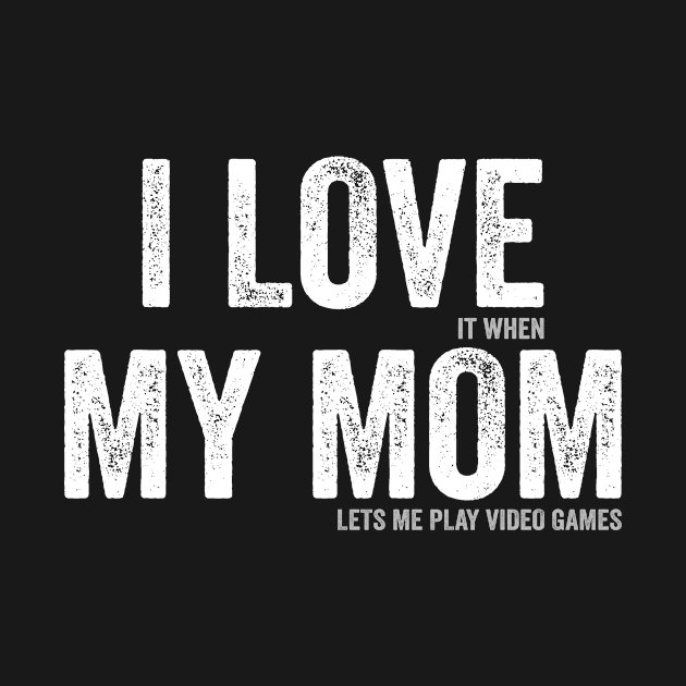 I Love It When My Mom Lets Me Play Video Games by Eyes4