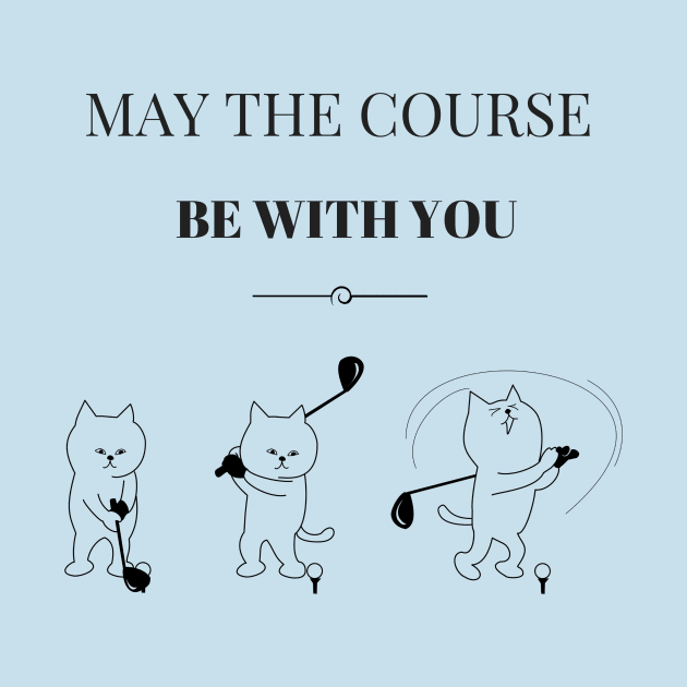 May The Course Be With You - Golf & Cat Lovers by TeeBunny17