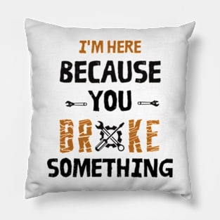 I'm Here Because You Broke Something - Mechanic Pillow