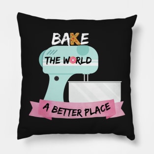 You Bake The World A Better Place Pillow