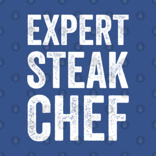 Disover Expert Steak Chef Funny Steak Baker Chef Humor And Steak Baking Lover Chef Gift - Steak - T-Shirt