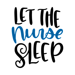 Let The Nurse Sleep T-Shirt