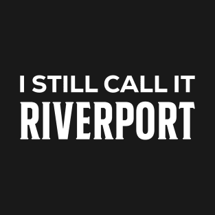 I Still Call It RIVERPORT – Original City Name Pride T-Shirt
