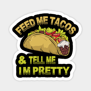 Feed me tacos and tell me i'm pretty Magnet