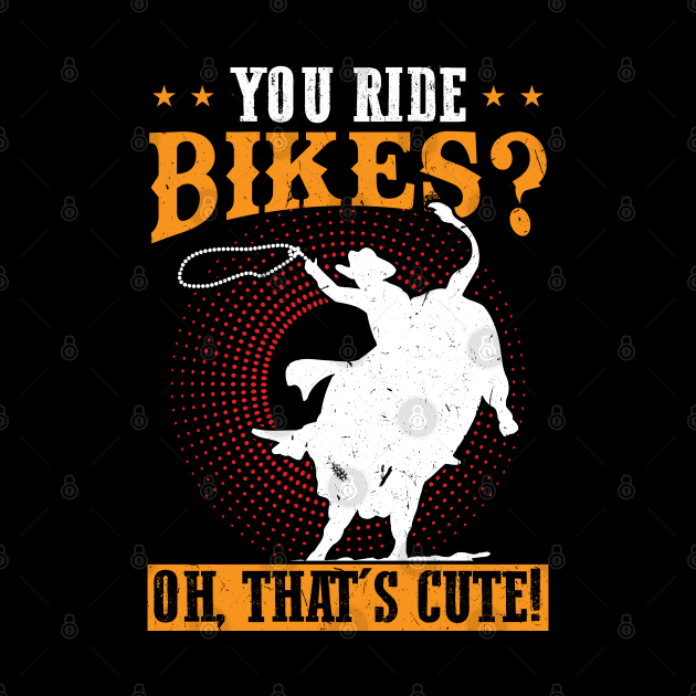 You Ride Bikes - Oh That's Cute - Bull Rider by Peco-Designs