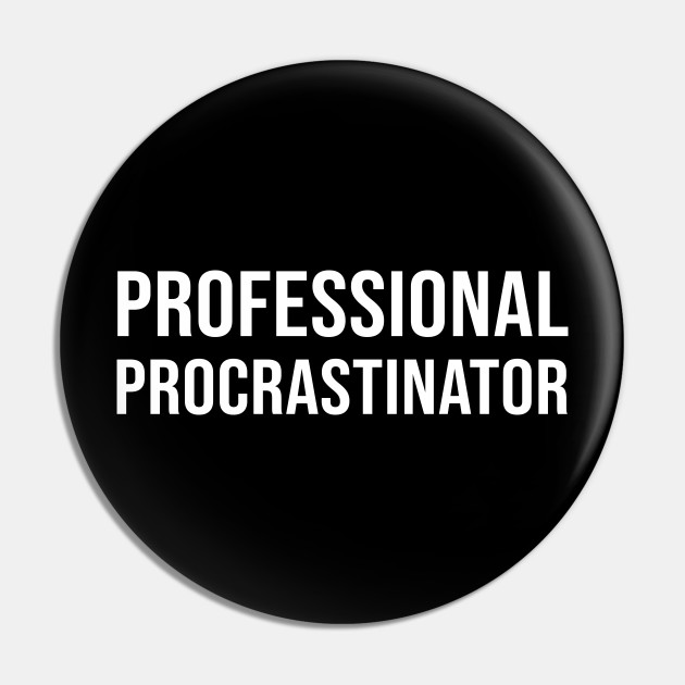 Professional procrastinator - Procrastinator - Pin | TeePublic Professional procrastinator - Procrastinator - Pin | TeePublic