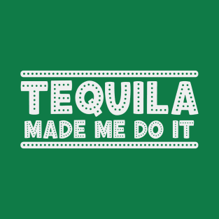 Tequila made me do it T-Shirt