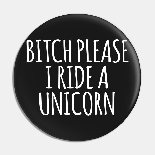 Bitch Please I Ride A Unicorn Pin by Kyandii