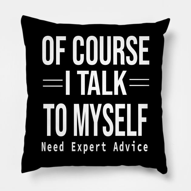 Of Course I Talk To Myself Need Expert Advice Pillow by SILVER01