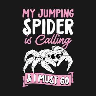 My Jumping Spider Is Calling And I Must Go T-Shirt