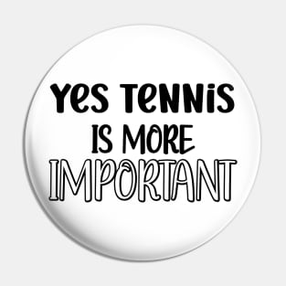 Yes Tennis Is More Important Pin