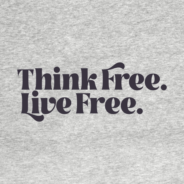 Think Free. Live Free. - Live Free - T-Shirt