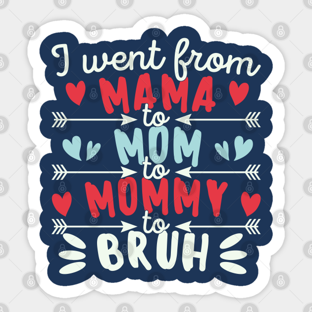 I Went From Mama to Mommy to Mom to Bruh Funny Quotes Sarcastic Mothers Day Gifts - Funny Quotes Sarcastic Mothers Day Gift - Sticker | TeePublic I Went From Mama to Mommy to Mom to Bruh Funny Quotes Sarcastic Mothers Day Gifts - Funny Quotes Sarcastic Mothers Day Gift - Sticker | TeePublic